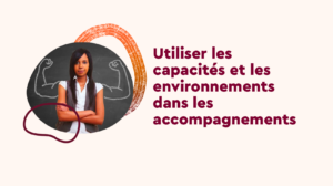 Utiliser les capacités et les environnements dans les accompagnements (A4)
